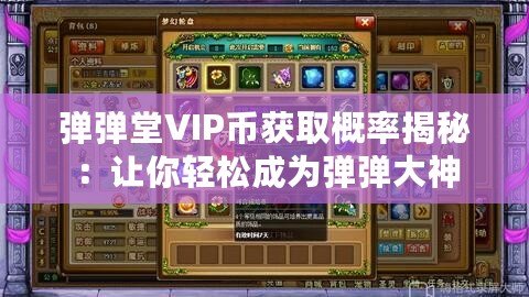 彈彈堂VIP幣獲取概率揭秘：讓你輕松成為彈彈大神