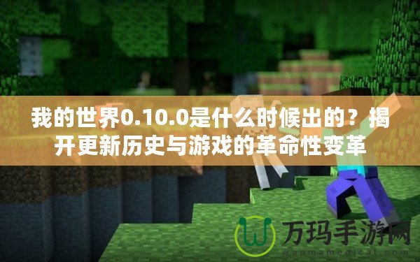 我的世界0.10.0是什么時候出的？揭開更新歷史與游戲的革命性變革