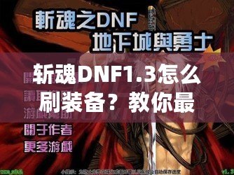 斬魂DNF1.3怎么刷裝備？教你最有效的裝備獲取方法！