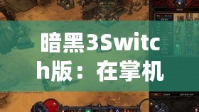 暗黑3Switch版：在掌機(jī)上重溫經(jīng)典，探索暗黑世界的新旅程