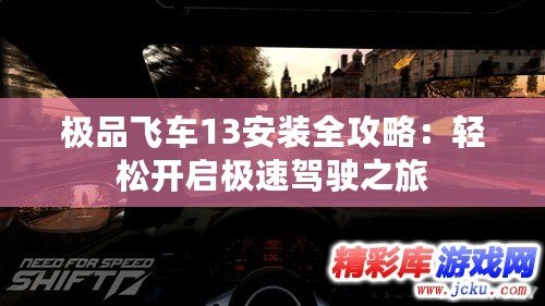 極品飛車13安裝全攻略：輕松開啟極速駕駛之旅