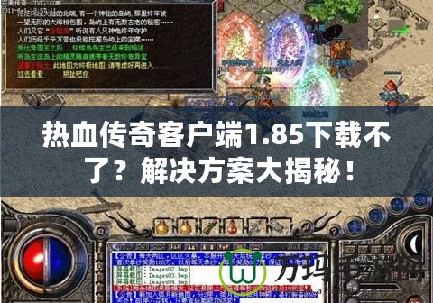 熱血傳奇客戶端1.85下載不了？解決方案大揭秘！