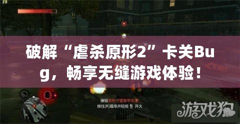 破解“虐殺原形2”卡關Bug，暢享無縫游戲體驗！