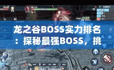 龍之谷BOSS實(shí)力排名：探秘最強(qiáng)BOSS，挑戰(zhàn)極限！