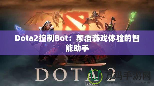 Dota2控制Bot：顛覆游戲體驗(yàn)的智能助手