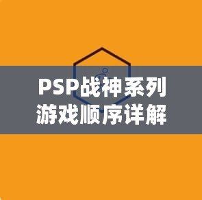 PSP戰(zhàn)神系列游戲順序詳解：引領你踏上神話之路