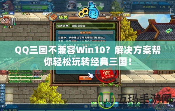 QQ三國不兼容Win10？解決方案幫你輕松玩轉經(jīng)典三國！