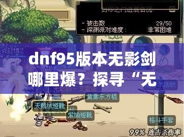 dnf95版本無影劍哪里爆？探尋“無影劍”真正的掉落地點與獲取攻略