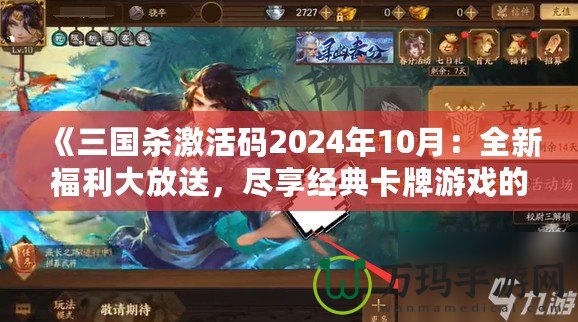 《三國殺激活碼2024年10月：全新福利大放送，盡享經(jīng)典卡牌游戲的樂趣》