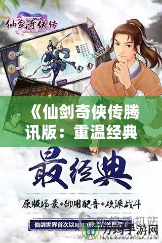 《仙劍奇?zhèn)b傳騰訊版：重溫經(jīng)典，探尋不朽的仙俠情緣》