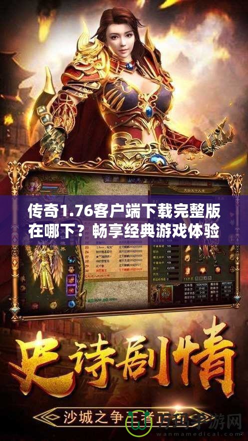 傳奇1.76客戶端下載完整版在哪下？暢享經(jīng)典游戲體驗！