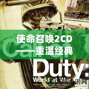 使命召喚2CD——重溫經典，開啟戰(zhàn)爭傳奇