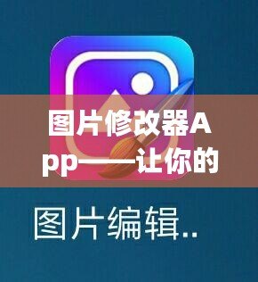 圖片修改器App——讓你的照片瞬間煥然一新