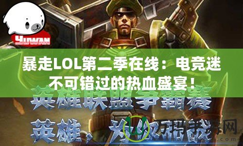 暴走LOL第二季在線：電競迷不可錯過的熱血盛宴！