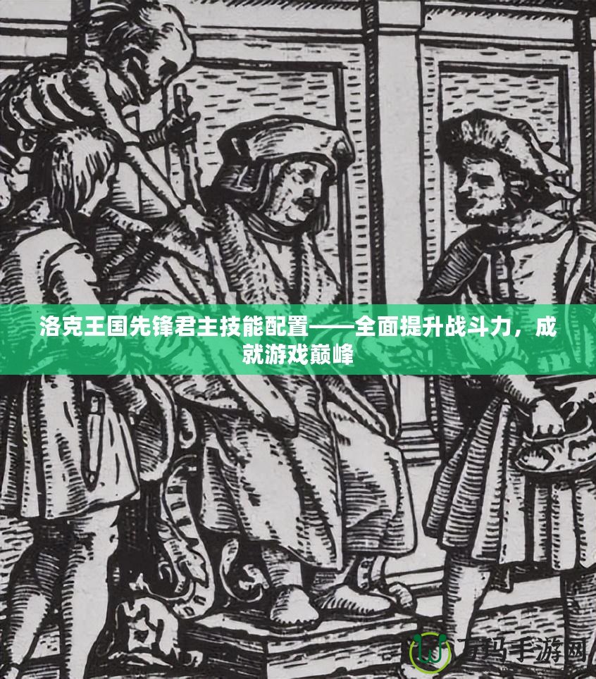 洛克王國(guó)先鋒君主技能配置——全面提升戰(zhàn)斗力，成就游戲巔峰