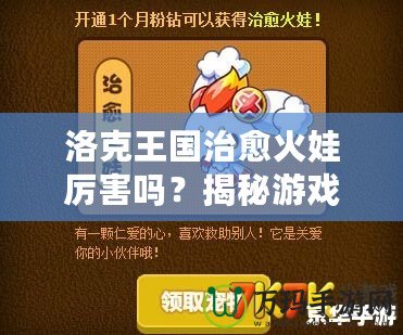 洛克王國治愈火娃厲害嗎？揭秘游戲中的強大戰(zhàn)力與無敵技能！