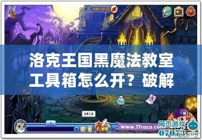 洛克王國(guó)黑魔法教室工具箱怎么開(kāi)？破解秘笈全解析！