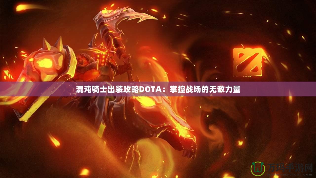 混沌騎士出裝攻略DOTA：掌控戰(zhàn)場的無敵力量