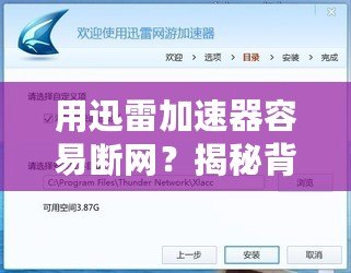 用迅雷加速器容易斷網(wǎng)？揭秘背后的原因與解決辦法！