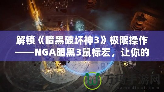 解鎖《暗黑破壞神3》極限操作——NGA暗黑3鼠標宏，讓你的戰(zhàn)斗更加輕松