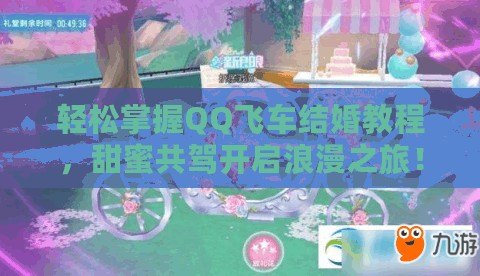 輕松掌握QQ飛車結(jié)婚教程，甜蜜共駕開啟浪漫之旅！