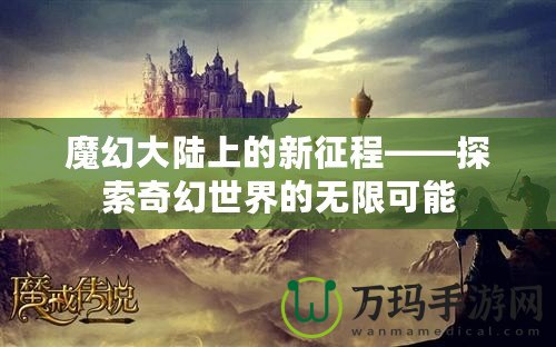 魔幻大陸上的新征程——探索奇幻世界的無限可能