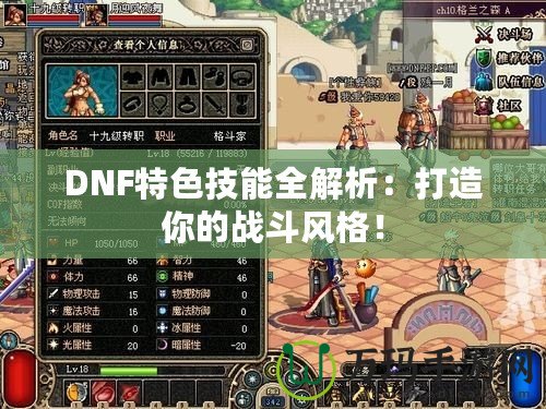 DNF特色技能全解析：打造你的戰(zhàn)斗風(fēng)格！