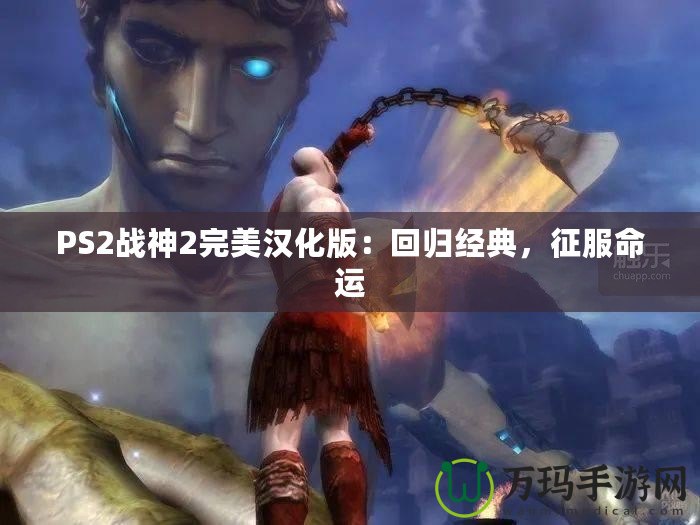 PS2戰(zhàn)神2完美漢化版：回歸經(jīng)典，征服命運