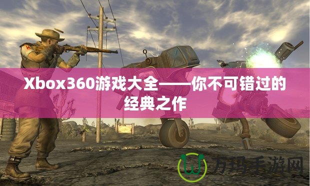 Xbox360游戲大全——你不可錯(cuò)過(guò)的經(jīng)典之作