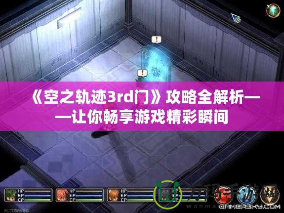 《空之軌跡3rd門》攻略全解析——讓你暢享游戲精彩瞬間