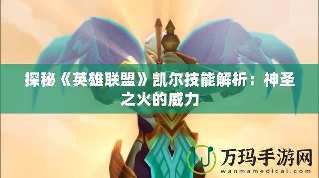 探秘《英雄聯(lián)盟》凱爾技能解析：神圣之火的威力