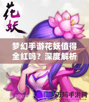 夢(mèng)幻手游花妖值得全紅嗎？深度解析與攻略