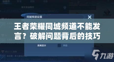 王者榮耀同城頻道不能發(fā)言？破解問題背后的技巧與原因分析