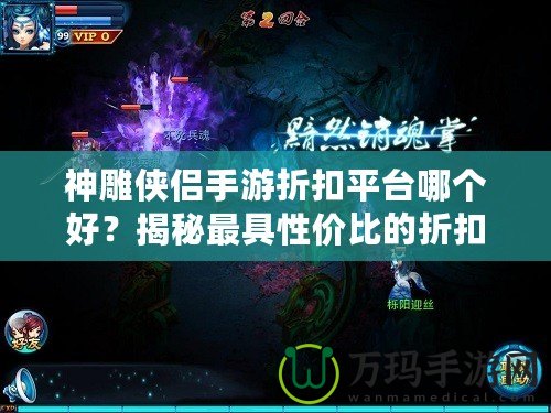 神雕俠侶手游折扣平臺哪個好？揭秘最具性價比的折扣平臺