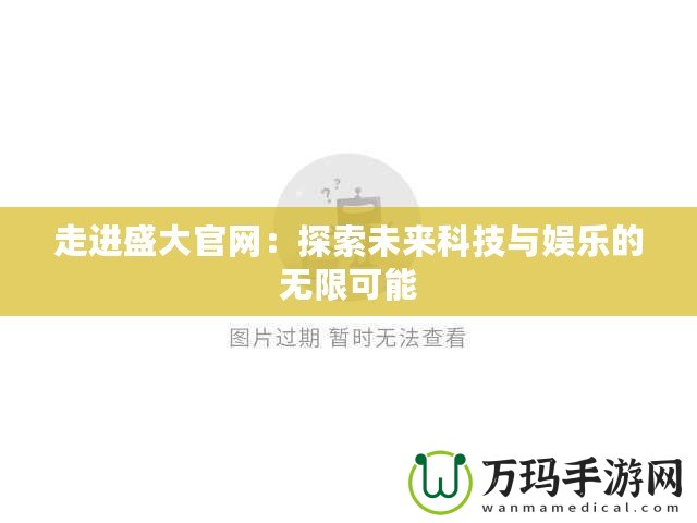 走進盛大官網(wǎng)：探索未來科技與娛樂的無限可能