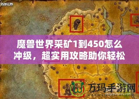 魔獸世界采礦1到450怎么沖級(jí)，超實(shí)用攻略助你輕松升級(jí)