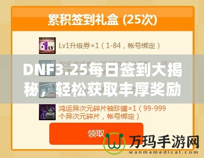 DNF3.25每日簽到大揭秘，輕松獲取豐厚獎(jiǎng)勵(lì)！