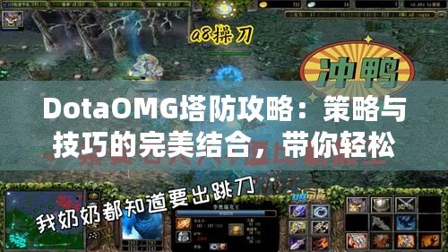 DotaOMG塔防攻略：策略與技巧的完美結(jié)合，帶你輕松制霸戰(zhàn)場