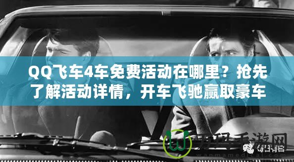 QQ飛車4車免費(fèi)活動在哪里？搶先了解活動詳情，開車飛馳贏取豪車！