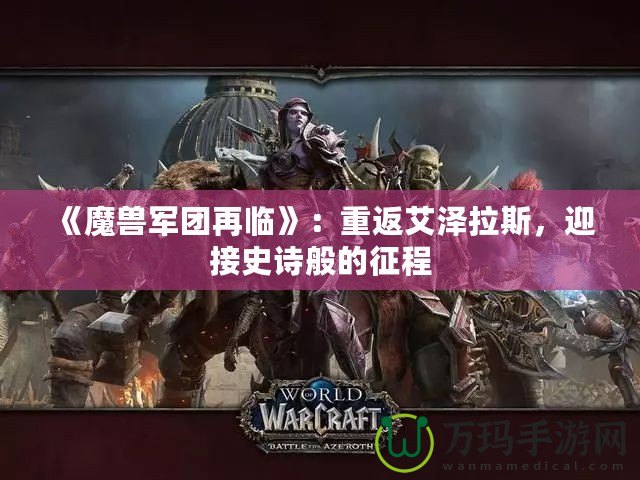 《魔獸軍團再臨》：重返艾澤拉斯，迎接史詩般的征程