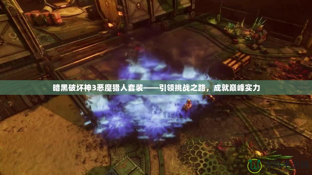 暗黑破壞神3惡魔獵人套裝——引領(lǐng)挑戰(zhàn)之路，成就巔峰實力