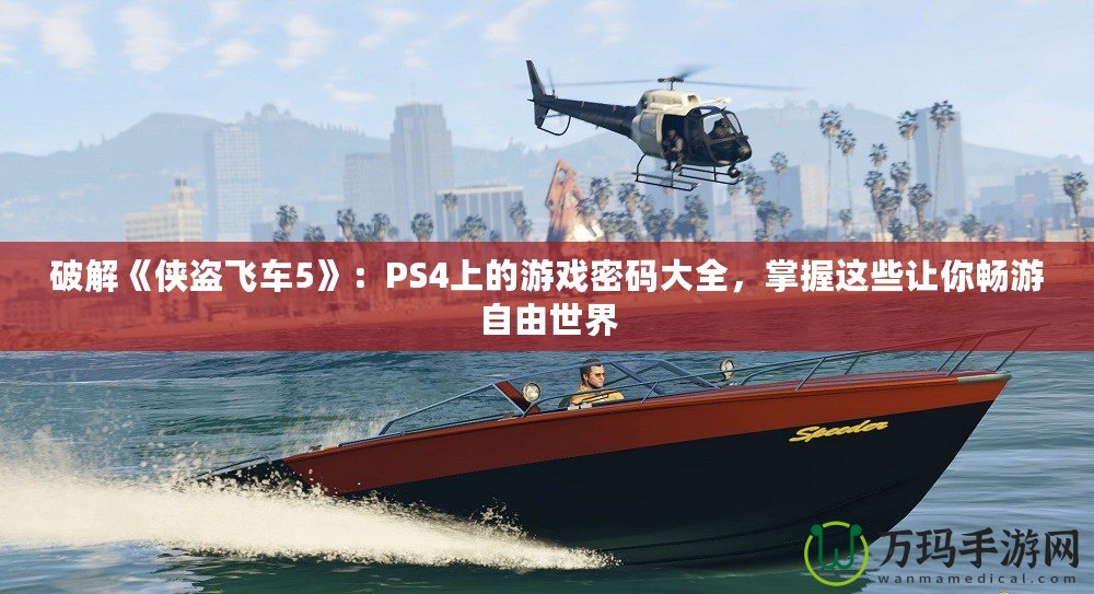 破解《俠盜飛車(chē)5》：PS4上的游戲密碼大全，掌握這些讓你暢游自由世界