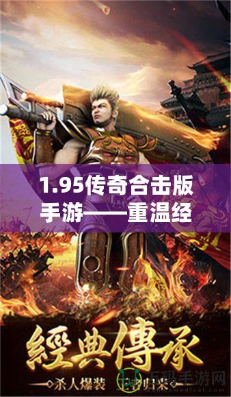 1.95傳奇合擊版手游——重溫經(jīng)典，超爽戰(zhàn)斗體驗！