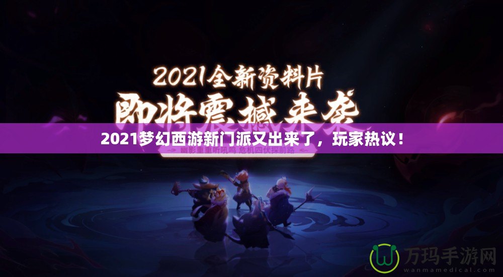 2021夢幻西游新門派又出來了，玩家熱議！