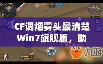 CF調(diào)煙霧頭最清楚Win7旗艦版，助你輕松制霸游戲戰(zhàn)場！