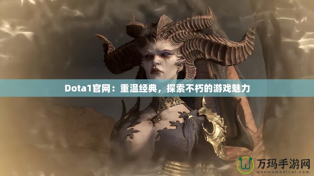 Dota1官網(wǎng)：重溫經(jīng)典，探索不朽的游戲魅力