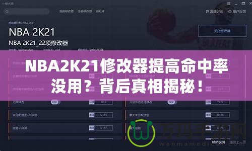 NBA2K21修改器提高命中率沒用？背后真相揭秘！