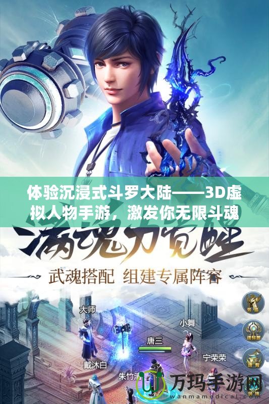 體驗(yàn)沉浸式斗羅大陸——3D虛擬人物手游，激發(fā)你無限斗魂！