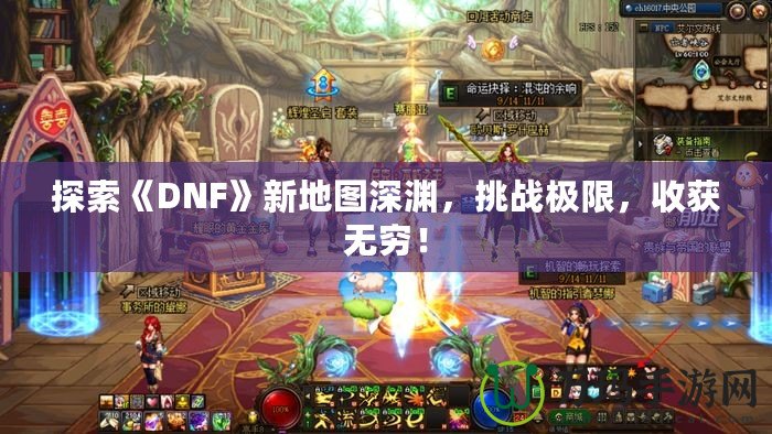 探索《DNF》新地圖深淵，挑戰(zhàn)極限，收獲無窮！