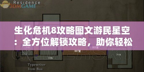 生化危機(jī)8攻略圖文游民星空：全方位解鎖攻略，助你輕松征服恐怖世界